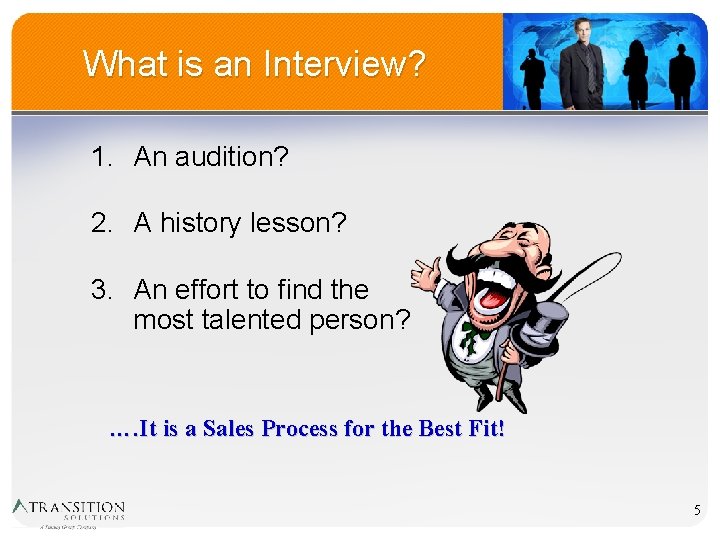 What is an Interview? 1. An audition? 2. A history lesson? 3. An effort