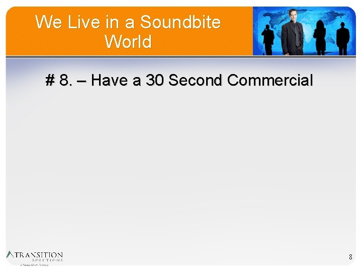 We Live in a Soundbite World # 8. – Have a 30 Second Commercial
