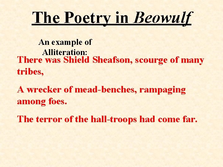 The Poetry in Beowulf An example of Alliteration: There was Shield Sheafson, scourge of