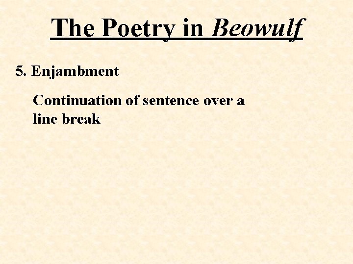 The Poetry in Beowulf 5. Enjambment Continuation of sentence over a line break 