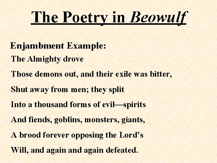 The Poetry in Beowulf Enjambment Example: The Almighty drove Those demons out, and their