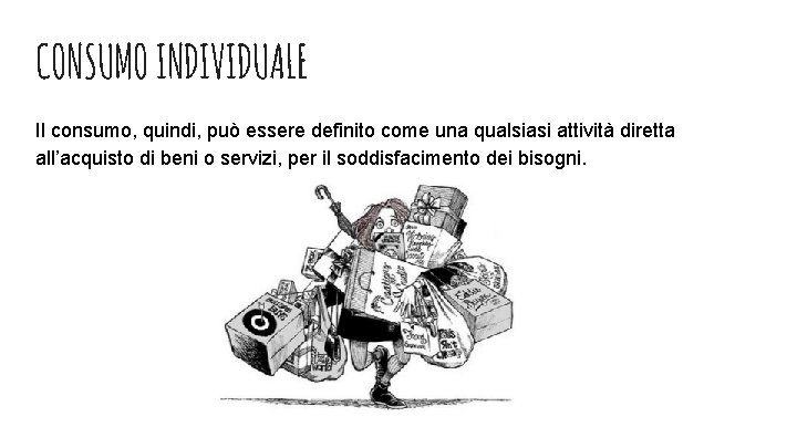 CONSUMO INDIVIDUALE Il consumo, quindi, può essere definito come una qualsiasi attività diretta all’acquisto CONSUMO INDIVIDUALE Il consumo, quindi, può essere definito come una qualsiasi attività diretta all’acquisto