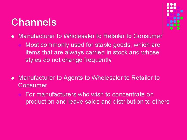 Channels l Manufacturer to Wholesaler to Retailer to Consumer l Most commonly used for