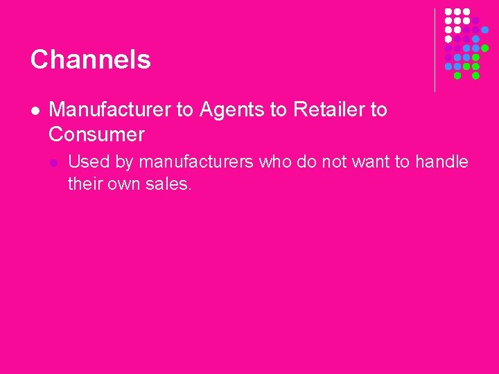 Channels l Manufacturer to Agents to Retailer to Consumer l Used by manufacturers who