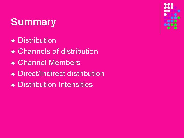 Summary l l l Distribution Channels of distribution Channel Members Direct/Indirect distribution Distribution Intensities