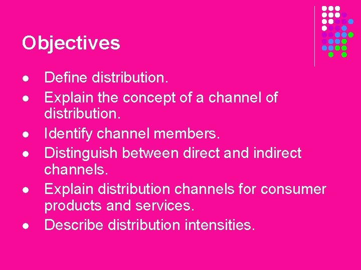 Objectives l l l Define distribution. Explain the concept of a channel of distribution.