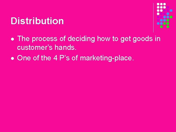 Distribution l l The process of deciding how to get goods in customer’s hands.