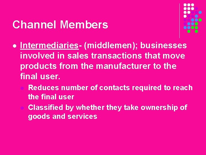 Channel Members l Intermediaries- (middlemen); businesses involved in sales transactions that move products from