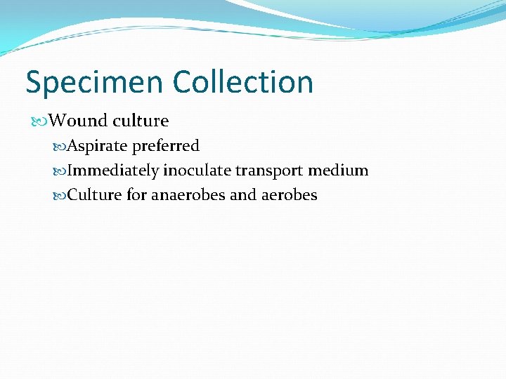 Specimen Collection Wound culture Aspirate preferred Immediately inoculate transport medium Culture for anaerobes and