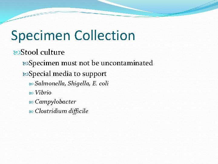 Specimen Collection Stool culture Specimen must not be uncontaminated Special media to support Salmonella,