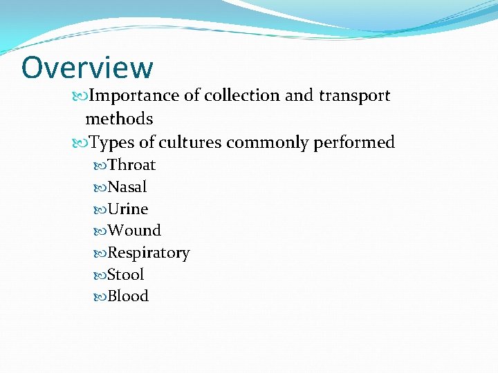 Overview Importance of collection and transport methods Types of cultures commonly performed Throat Nasal