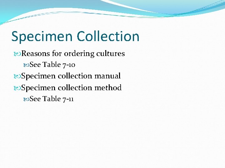 Specimen Collection Reasons for ordering cultures See Table 7 -10 Specimen collection manual Specimen