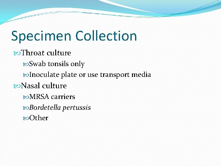 Specimen Collection Throat culture Swab tonsils only Inoculate plate or use transport media Nasal