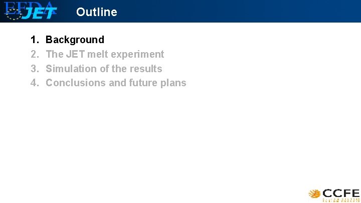 Outline 1. 2. 3. 4. Background The JET melt experiment Simulation of the results