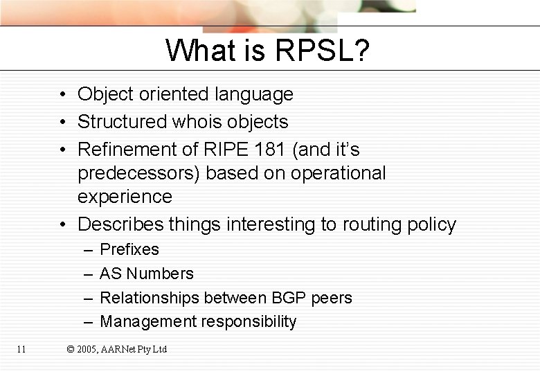 What is RPSL? • Object oriented language • Structured whois objects • Refinement of