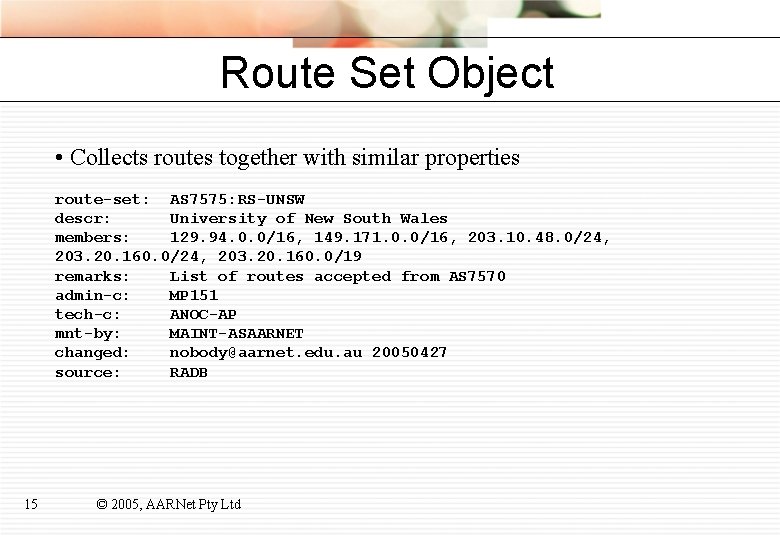 Route Set Object • Collects routes together with similar properties route-set: AS 7575: RS-UNSW