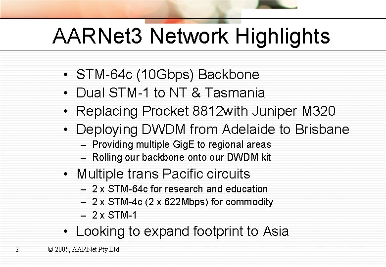 AARNet 3 Network Highlights • • STM-64 c (10 Gbps) Backbone Dual STM-1 to