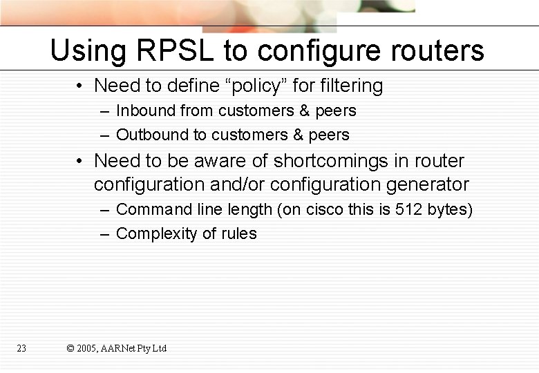 Using RPSL to configure routers • Need to define “policy” for filtering – Inbound