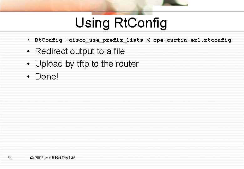 Using Rt. Config • Rt. Config –cisco_use_prefix_lists < cpe-curtin-er 1. rtconfig • Redirect output