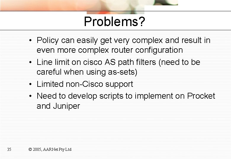 Problems? • Policy can easily get very complex and result in even more complex