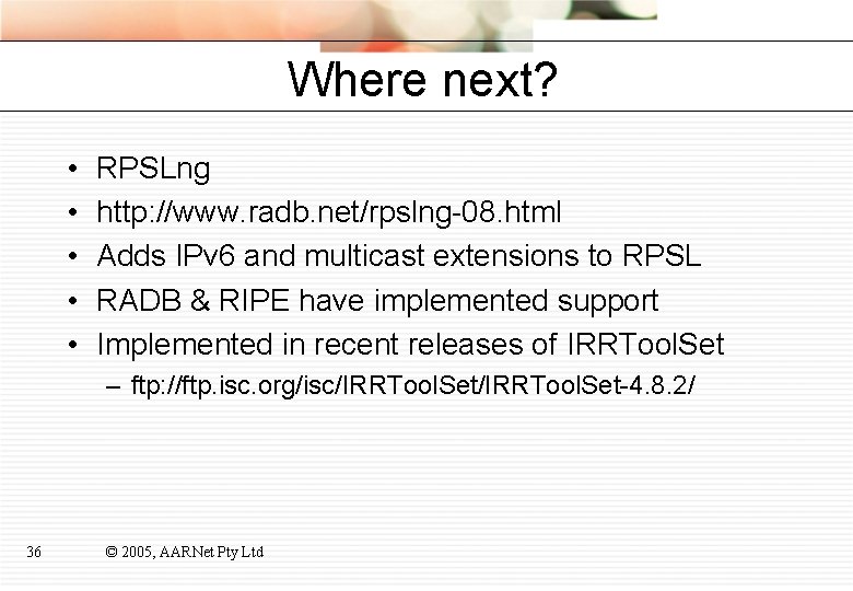 Where next? • • • RPSLng http: //www. radb. net/rpslng-08. html Adds IPv 6