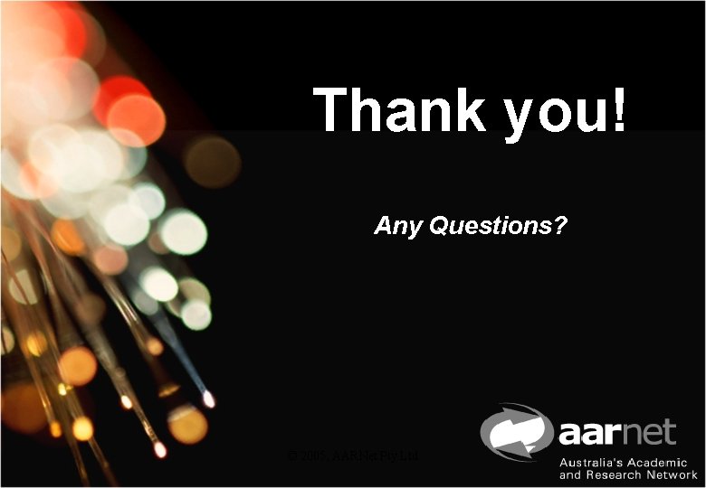 Thank you! Any Questions? © 2005, AARNet Pty Ltd 