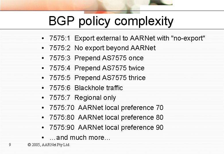 BGP policy complexity • • • 9 7575: 1 Export external to AARNet with