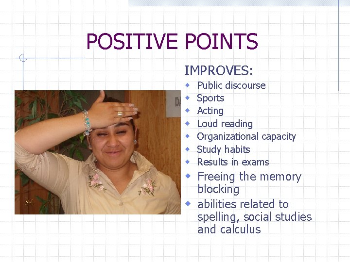 POSITIVE POINTS IMPROVES: w w w w Public discourse Sports Acting Loud reading Organizational