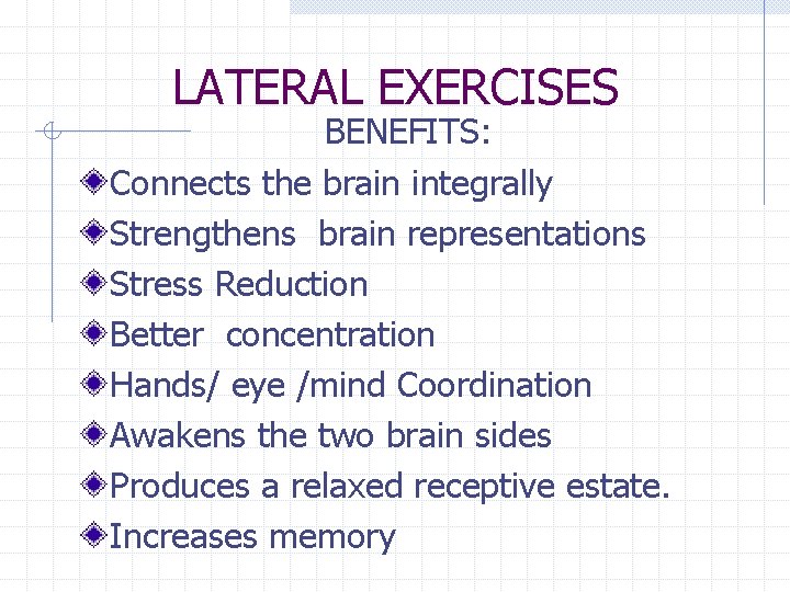 LATERAL EXERCISES BENEFITS: Connects the brain integrally Strengthens brain representations Stress Reduction Better concentration