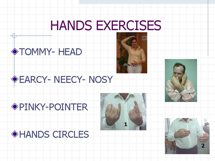 HANDS EXERCISES TOMMY- HEAD EARCY- NEECY- NOSY PINKY-POINTER 1 HANDS CIRCLES 2 