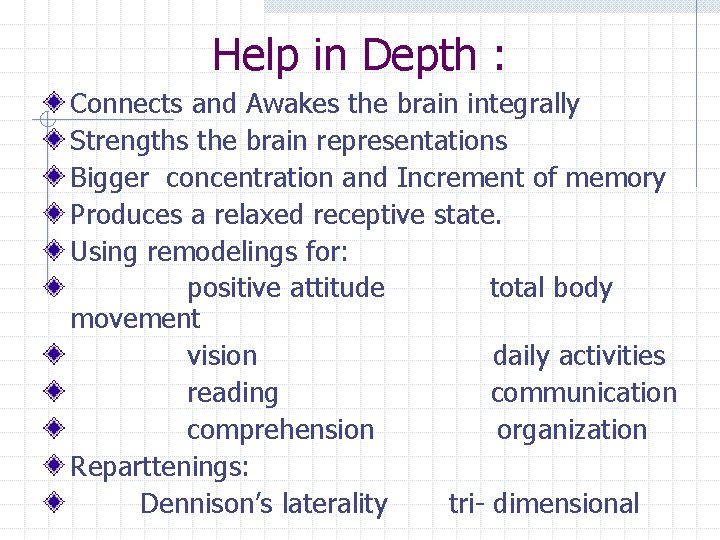 Help in Depth : Connects and Awakes the brain integrally Strengths the brain representations