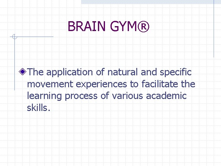 BRAIN GYM® The application of natural and specific movement experiences to facilitate the learning