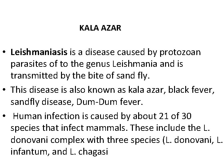 KALA AZAR • Leishmaniasis is a disease caused by protozoan parasites of to the