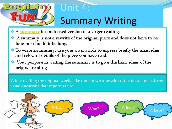 Unit 4: Summary Writing v A summary is condensed version of a larger reading.