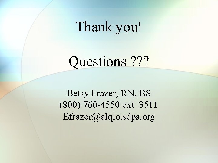 Thank you! Questions ? ? ? Betsy Frazer, RN, BS (800) 760 -4550 ext