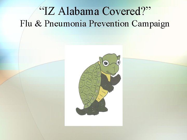 “IZ Alabama Covered? ” Flu & Pneumonia Prevention Campaign 