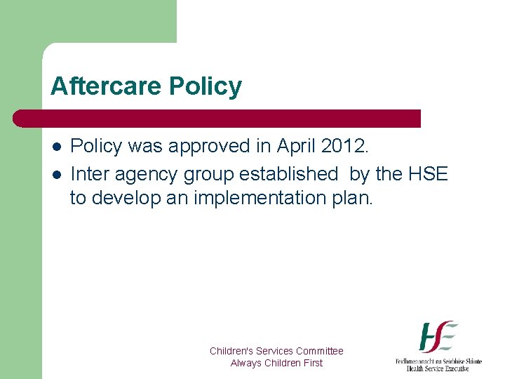 Aftercare Policy l l Policy was approved in April 2012. Inter agency group established