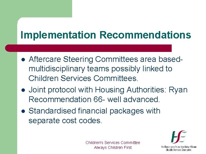 Implementation Recommendations l l l Aftercare Steering Committees area basedmultidisciplinary teams possibly linked to