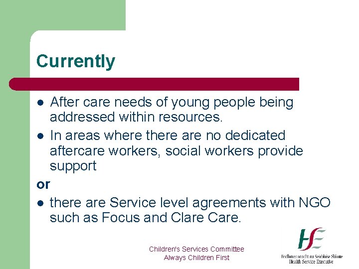 Currently After care needs of young people being addressed within resources. l In areas