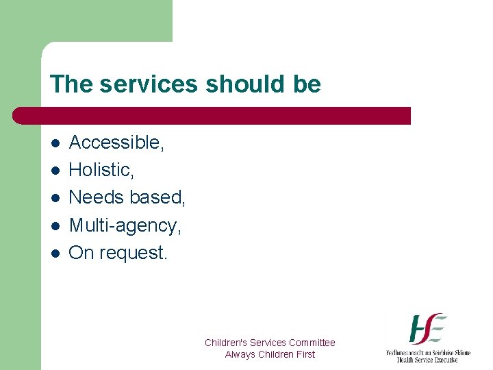 The services should be l l l Accessible, Holistic, Needs based, Multi-agency, On request.