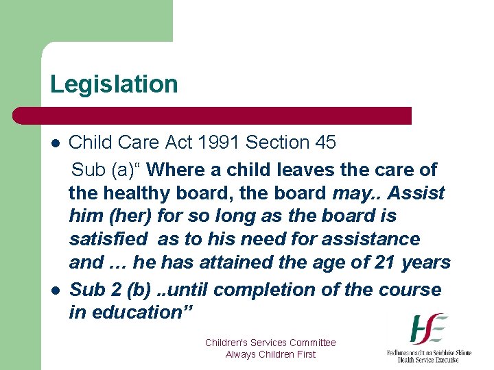 Legislation l l Child Care Act 1991 Section 45 Sub (a)“ Where a child