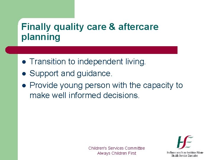 Finally quality care & aftercare planning l l l Transition to independent living. Support