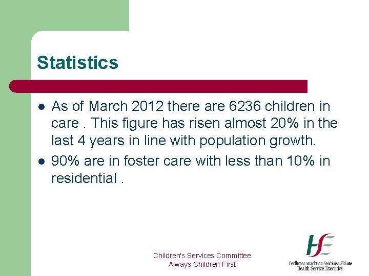 Statistics l l As of March 2012 there are 6236 children in care. This