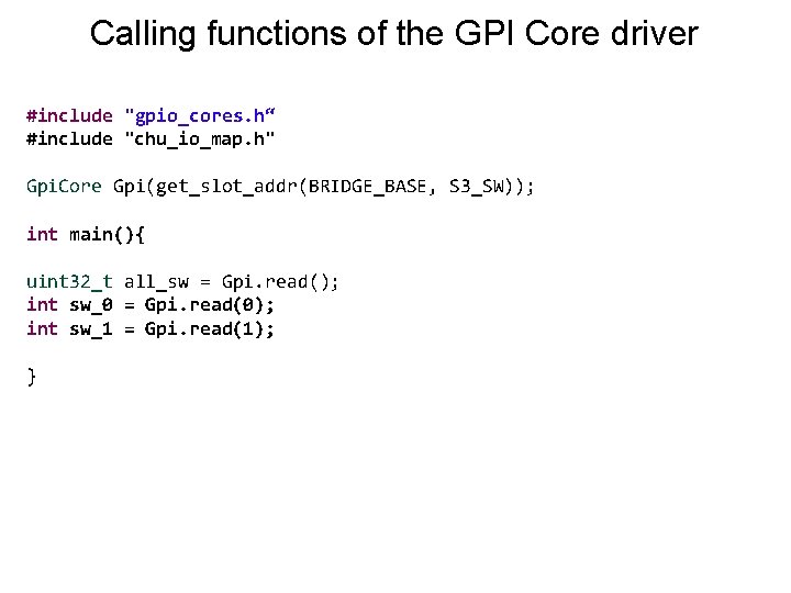 Calling functions of the GPI Core driver #include "gpio_cores. h“ #include "chu_io_map. h" Gpi.