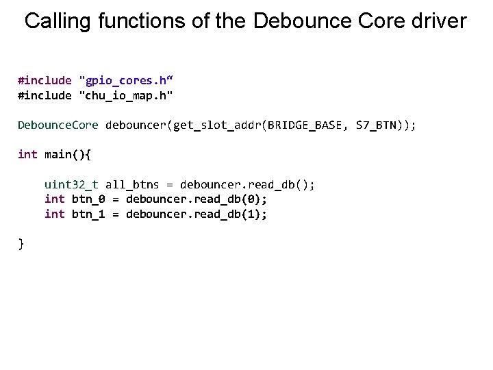 Calling functions of the Debounce Core driver #include "gpio_cores. h“ #include "chu_io_map. h" Debounce.