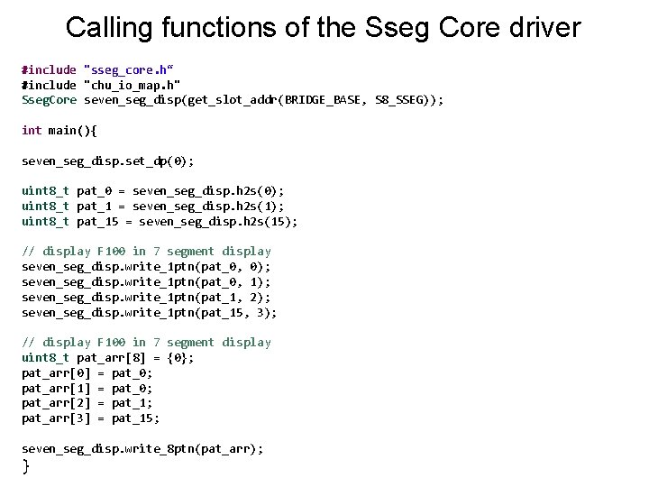 Calling functions of the Sseg Core driver #include "sseg_core. h“ #include "chu_io_map. h" Sseg.