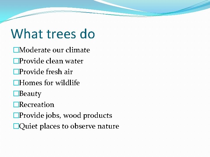What trees do �Moderate our climate �Provide clean water �Provide fresh air �Homes for