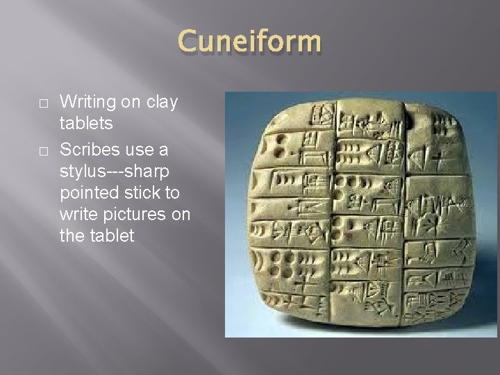 Cuneiform � � Writing on clay tablets Scribes use a stylus---sharp pointed stick to
