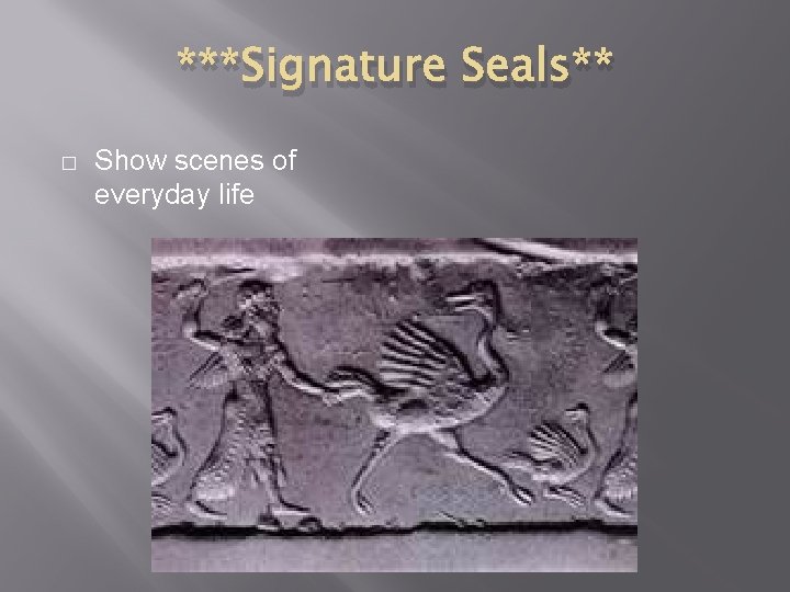 ***Signature Seals** � Show scenes of everyday life 