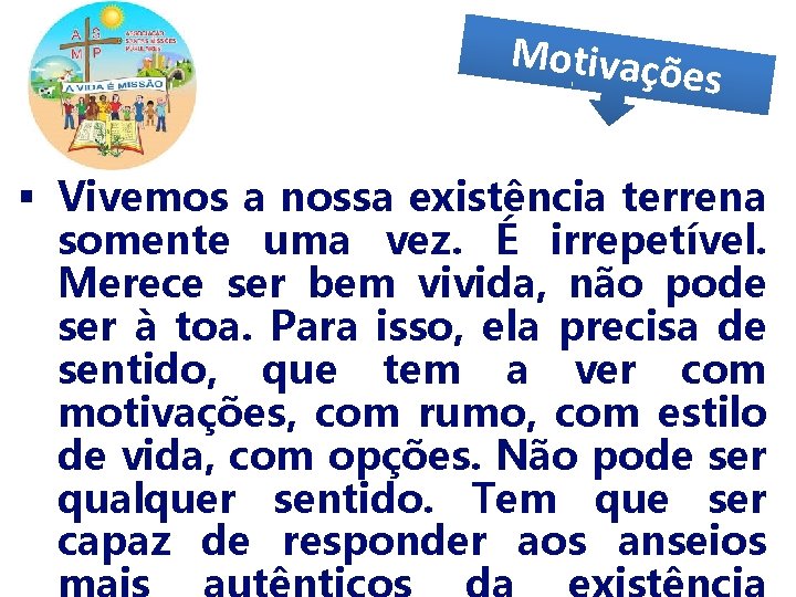 Motivaçõ es § Vivemos a nossa existência terrena somente uma vez. É irrepetível. Merece